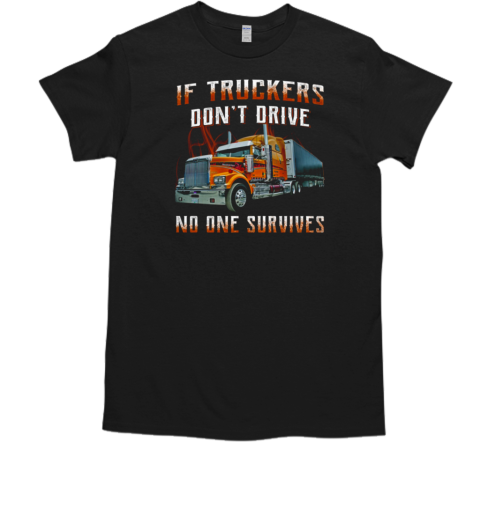 If Truckers Don't Drive No One Survives T-Shirt