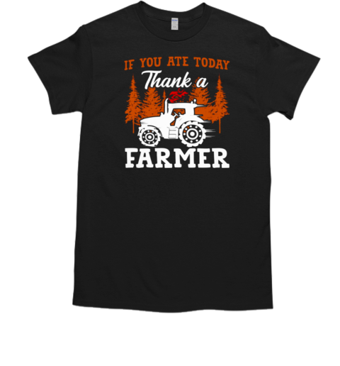 If You Ate Today Thank A Farmer T-Shirt