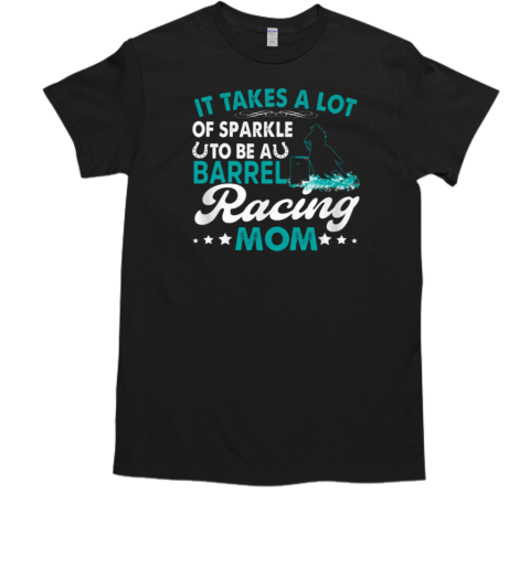 It Takes A Lot Of Sparkle To Be A Barrel Racing Mom T-Shirt