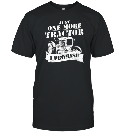 Just One More Tractor I Promise T-Shirt