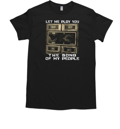 Let Me Play You The Song Of My People T-Shirt