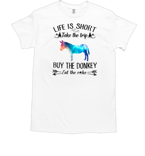 Life Is Sort Take The Trip Buy Donkey Eat Cake T-Shirt