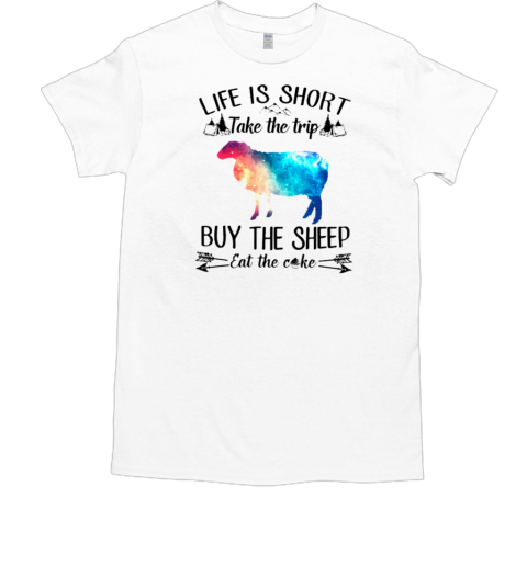 Life Is Sort Take The Trip Buy The Sheep Eat Cake T-Shirt