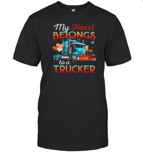 My Heart Belongs To A Trucker Forever Love Trucker T-Shirt