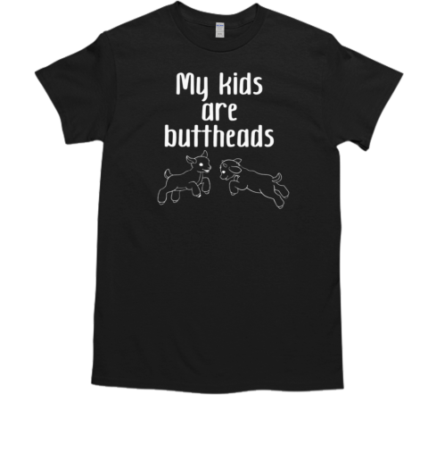 My Kids Are Buttheads T-Shirt