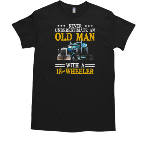 Never Underestimate An Old Man With An 18 Wheeler Trucker T-Shirt