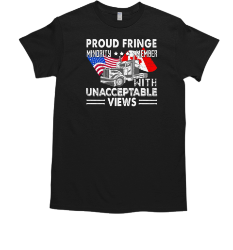 Proud Fringe Minority Member With Unacceptable Views Freedom Convoy T-Shirt