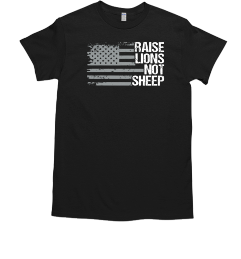 Raise Lions Not Sheep American Patriot T-Shirt