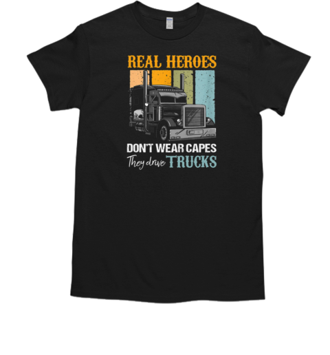 Real Heroes Don't Wear Capes They Drive Trucks T-Shirt