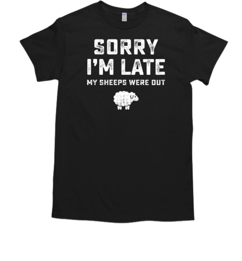 Sorry I'm Late My Sheeps Were Out T-Shirt