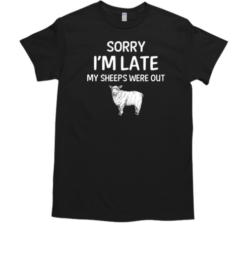 Sorry I'm Late My Sheeps Were T-Shirt