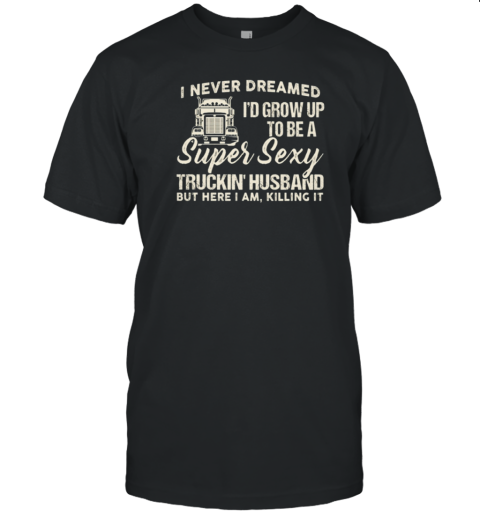 Super Sexy Truckin Husband T-Shirt