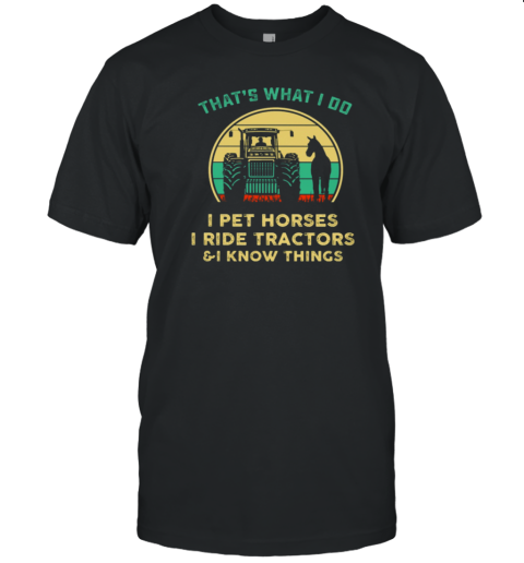 That's What I Do I Pet Horses I Ride Tractors T-Shirt