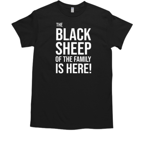 The Black Sheep Of The Family Is Here T-Shirt