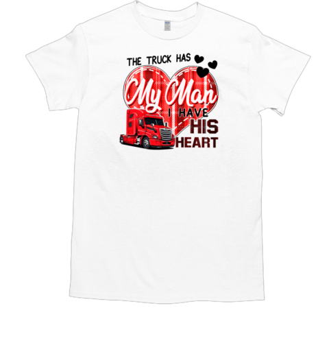 The Truck Has My Man I Have His Heart T-Shirt