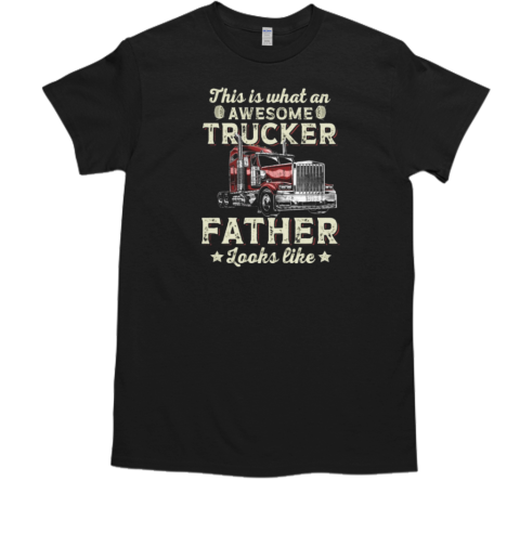 This Is What An Awesome Trucker Father Looks Like T-Shirt