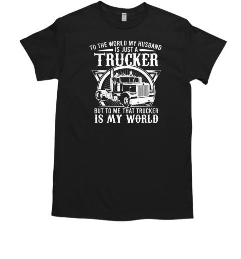 To The World My Husband Is Just A Trucker T-Shirt