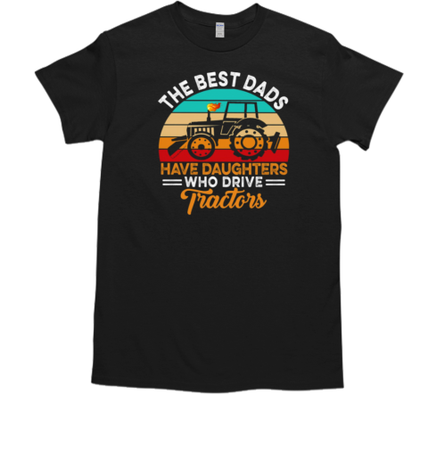 Tractor Father's Day Vintage  The Best Dads Have Daughters Who Drive Tractors T-Shirt