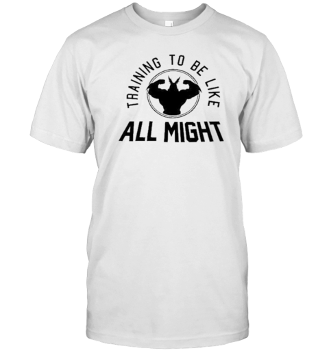 Training To Be Like All Might T-Shirt