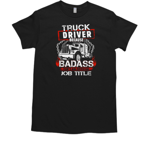 Truck Driver Because Badass Isn't An Official Job Title Trucker T-Shirt