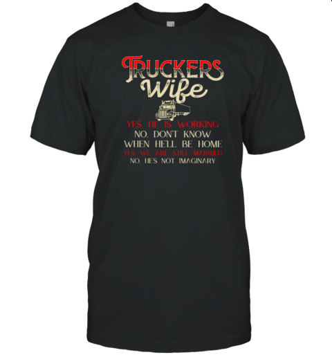 Truckers Wife He's Working Still Married T-Shirt