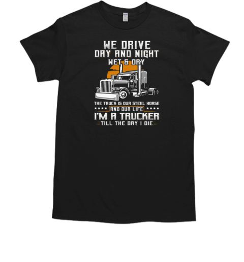 We Drive Day And Night Wet And Dry Trucker T-Shirt