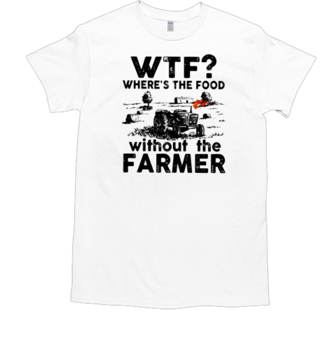 Where's The Food Without The Farmer T-Shirt