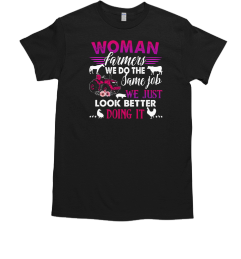 Woman Farmers We Do The Same Job We Just Look Better Doing It T-Shirt