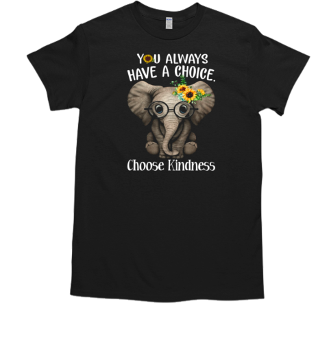 You Always Have A Choice Choose Kindness Motivation Elephant T-Shirt