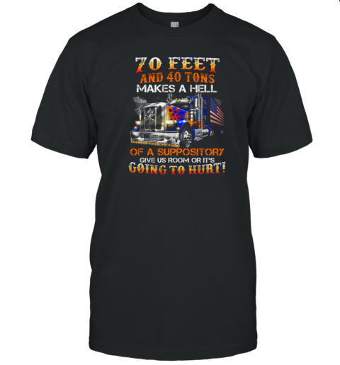 70 Feet And 40 Tons Makes A Hell Of A Suppository T-Shirt