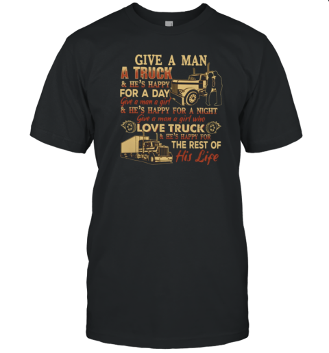 Back version  Give A Man A Truck He's Happy For A Day Give A Man A Girl Who Love Truck He's Happy For The Rest Of His Life T-Shirt