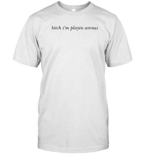 Bitch I'm playin arenas T-Shirt