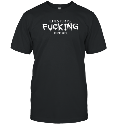 Chester is fucking proud T-Shirt