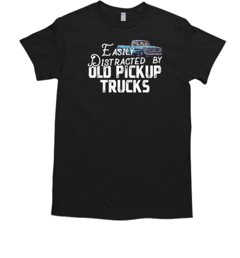 Easily Distracted By Old Pickup Trucker T-Shirt