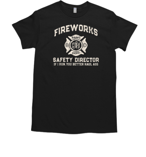 Fireworks Safety Director If I Run, You Better Haul Ass T-Shirt