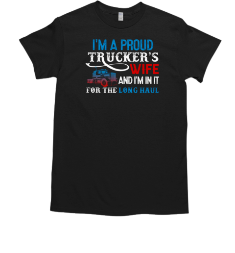 I'm A Proud Trucker's Wife I'm In It For The Long Haul T-Shirt