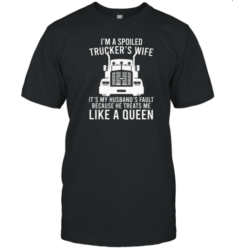 I'm A Spoiled Trucker's Wife Because He Treats Me Like A Queen T-Shirt