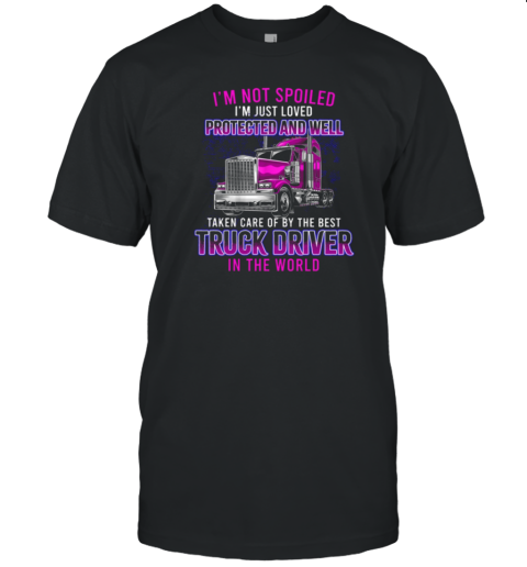 I'm Just Loved Protected And Well Taken Care Of By The Best Trucker T-Shirt