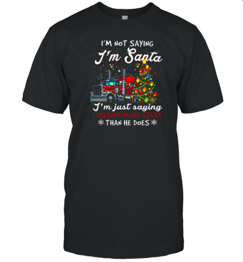 I'm Not Sayin' I'm Just Savin' I deliver More Stuff Than He Does Trucker T-Shirt