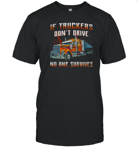 If Truckers Don't Drive No One Survives T-Shirt