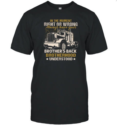 In The Moment Right Or Wrong Always Have Your Brother Back Brotherhood Understood T-Shirt