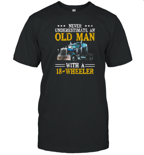 Never Underestimate An Old Man With An 18 Wheeler Trucker T-Shirt