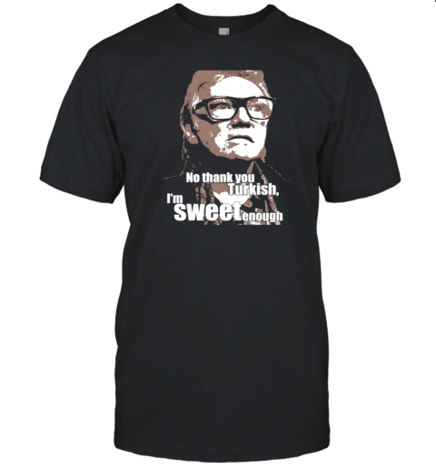 No thank you Turkish I'm sweet enough T-Shirt