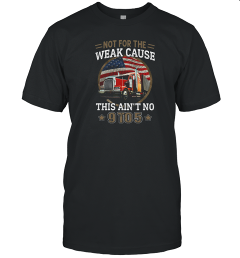 Not For The Weak Cause This Ain't No 9 To 5 T-Shirt