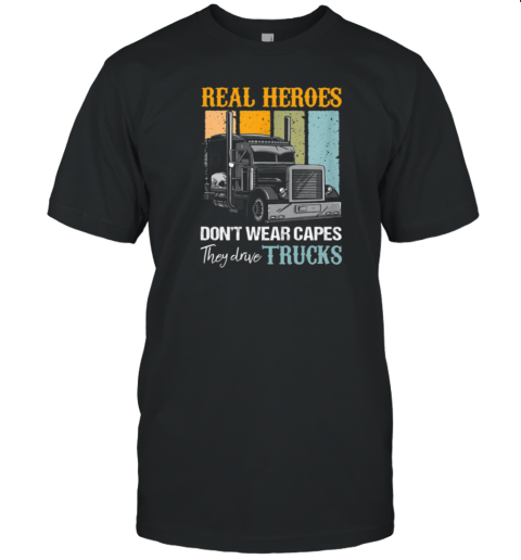 Real Heroes Don't Wear Capes They Drive Trucks T-Shirt