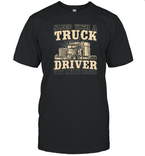 Sleep With A Trucker Driver They Always Deliver T-Shirt