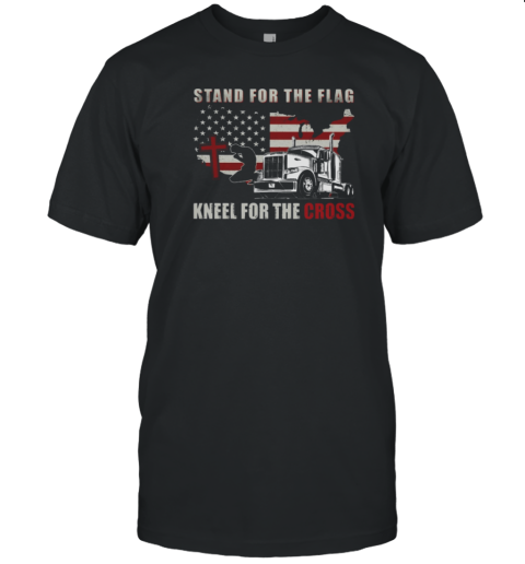 Stand For The Flag Kneel For The Cross Trucker T-Shirt