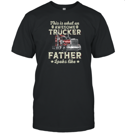 This Is What An Awesome Trucker Father Looks Like T-Shirt