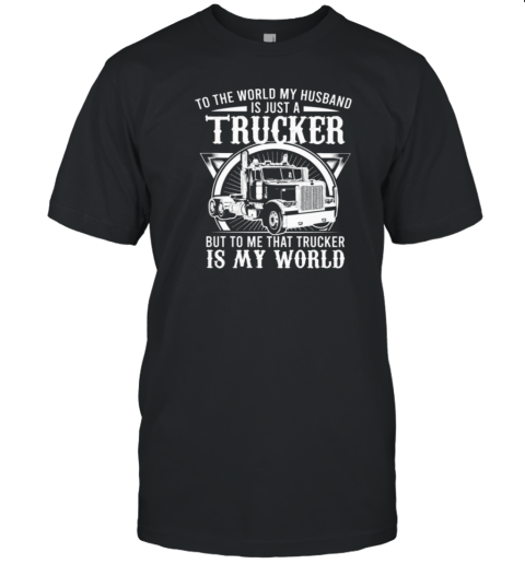 To The World My Husband Is Just A Trucker T-Shirt