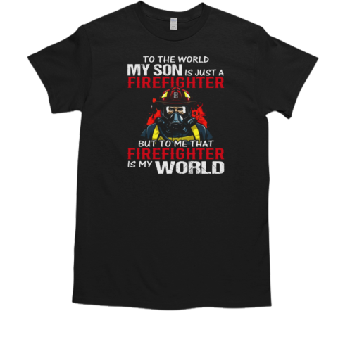 To World My Son Is Just A Firefighter T-Shirt